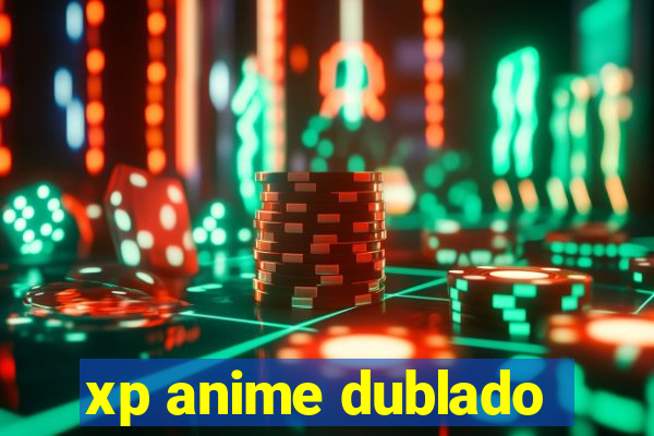 xp anime dublado